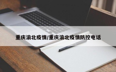 重庆渝北疫情/重庆渝北疫情防控电话