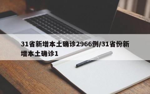 31省新增本土确诊2966例/31省份新增本土确诊1